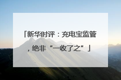新华时评：充电宝监管，绝非“一收了之”